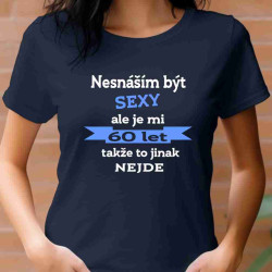 Dámské tričko - Nesnáším být sexy, ale je mi 60 let