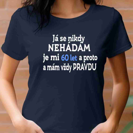 Dámské tričko já se nikdy nehádám je mi 60 let a proto mám vždy pravdu