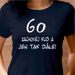 Tričko k 60 narozeninám - Zachovej klid a jen tak dále