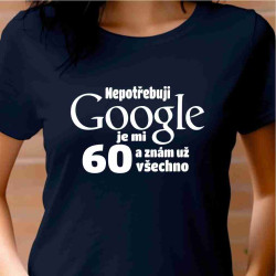 Dámské vtipné tričko k 60 narozeninám - Nepotřebuji Google
