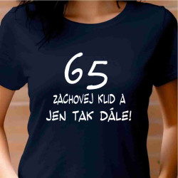 Dámské tričko k 65 narozeninám - Zachovej klid a jen tak dále!
