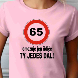 Dámské tričko 65 omezuje jen řidiče ty jedeš dál