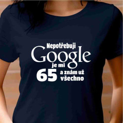Dámské tričko Nepotřebuji Google je mi 65 let