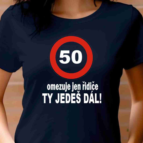 Dámské tričko -  50 omezuje jen řidiče. Ty jedeš dál