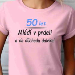 Dámské tričko - 50 let mládí v prdeli do důchodu daleko