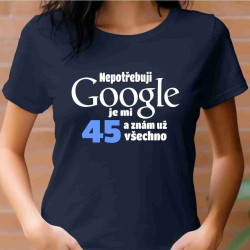 Dámské tričko Nepotřebuji Google je mi 45 let