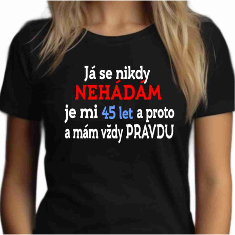 Dámské tričko Já se nikdy nehádám je mi 45 let