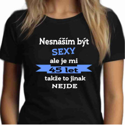 Dámské tričko - Nesnáším být sexy, ale je mi 45 let