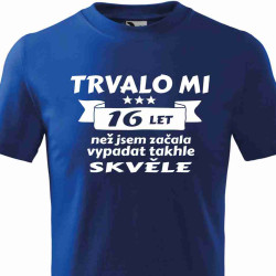 Tričko k 16 narozeninám - Trvalo mi