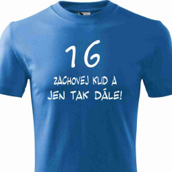 Tričko k 16 narozeninám - Zachovej klid a jen tak dále