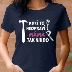 Dámské tričko - Když to neopraví Máma tak nikdo.