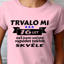Dívčí tričko Trvalo mi 16 let než jsem začala vypadat takhle skvělě
