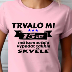 Dívčí tričko Trvalo mi 15 let než jsem začala vypadat takhle skvělě