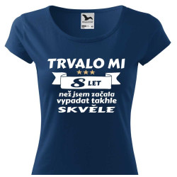 Dívčí tričko Trvalo mi 8 let než jsem začala vypadat takhle skvělě