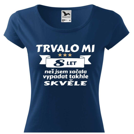 Dívčí tričko Trvalo mi 8 let než jsem začala vypadat takhle skvělě