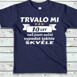 Dětské tričko Trvalo mi 10 let než jsem začal vypadat takhle skvělě
