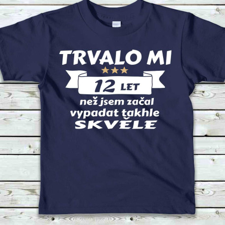 Dětské tričko Trvalo mi 12 let než jsem začal vypadat takhle skvělě