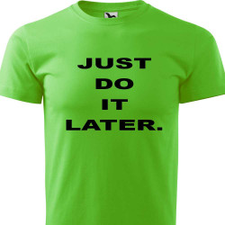 Just Do It Later - Pánské tričko