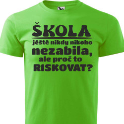 Dětské tričko - Škola ještš nikdy nikoho nezabila, ale proč to riskovat