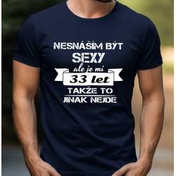 Pánské tričko Nesnáším být sexy, ale je mi 33 let takže to jinak nejde
