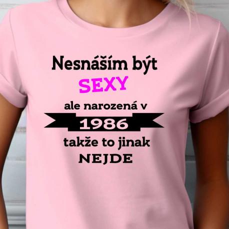 Dámské tričko - Nesnáším být sexy, ale narodila jsem se v roce 1986 takže to jinak nejde