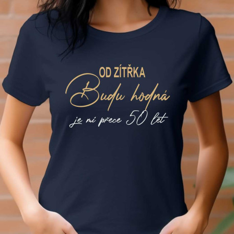Dámské tričko - Od zítřka budu hodná je mi přece 50 let