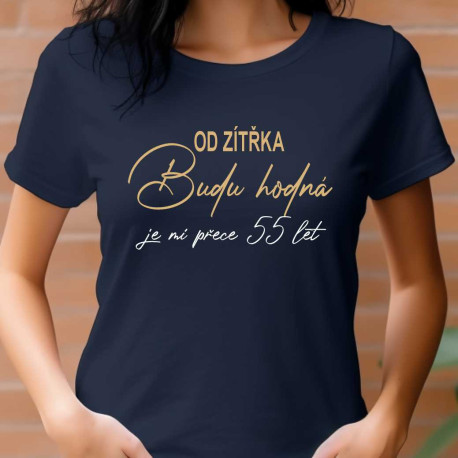 Dámské tričko - Od zítřka budu hodná je mi přece 55 let