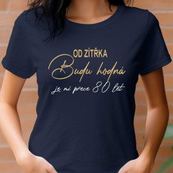 Dámské tričko - Od zítřka budu hodná je mi přece 80 let