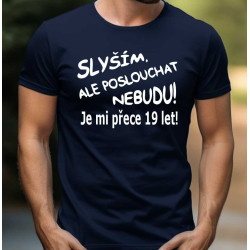 Pánské tričko - Slyším, ale poslouchat nebudu je mi přece 19 let