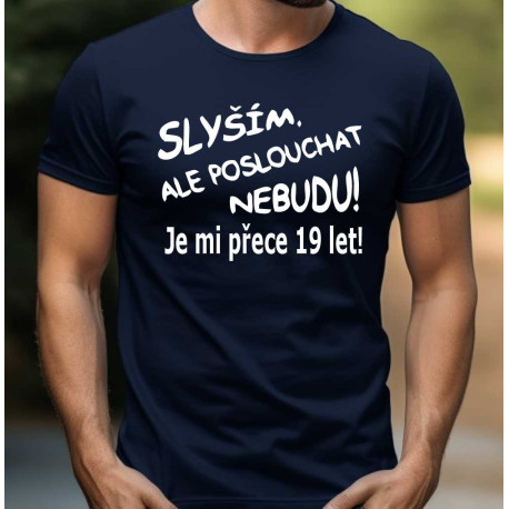 Pánské tričko - Slyším, ale poslouchat nebudu je mi přece 19 let