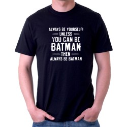 Pánské tričko Always be yourself! Unles you can be Batmen...