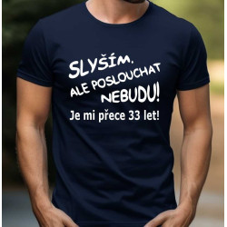 Pánské tričko Slyším, ale poslouchat nebudu je mi přece 33 let.