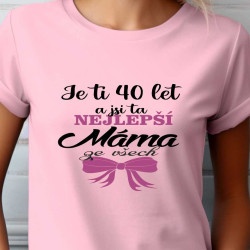 Dámské tričko - Je ti 40 let a jsi ta nejlepší máma ze všech