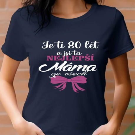 Dámské tričko - Je ti 80 let a jsi ta nejlepší máma ze všech