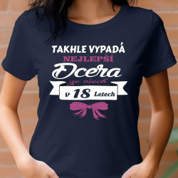 Dámské narozeninové tričko - Takhle vypadá nejlepší dcera ze všech v 18 letech