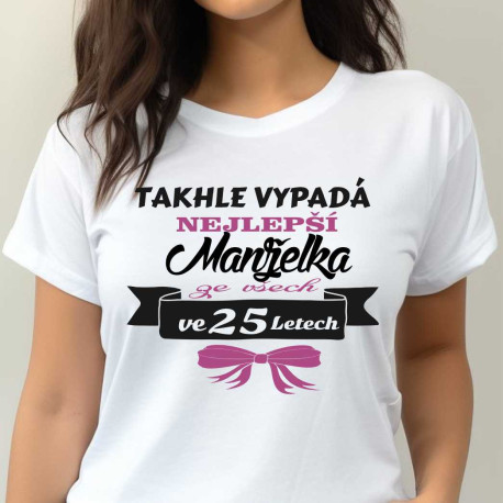 Dámské tričko - Takhle vypadá nejlepší manželka ze všech ve 25 letech