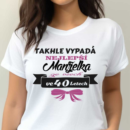 Dámské tričko - Takhle vypadá nejlepší manželka ze všech ve 40 letech