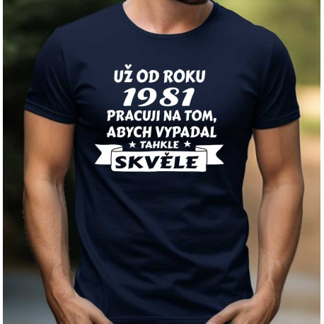Pánské tričko - Už od roku 1981 pracuji na tom, abych vypadal takhle skvěle.