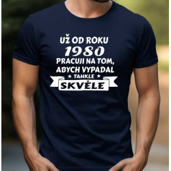 Pánské tričko - Už od roku 1980 pracuji na tom, abych vypadal takhle skvěle.