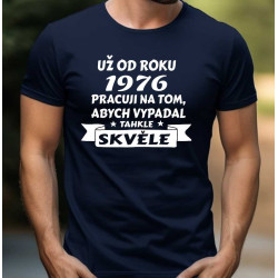 Pánské tričko - Už od roku 1976 pracuji na tom, abych vypadal takhle skvěle.