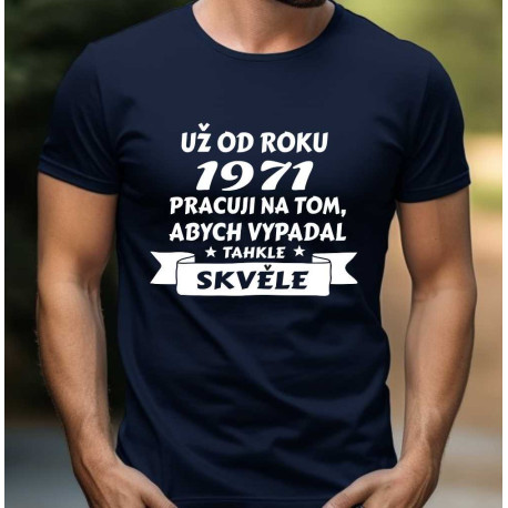 Pánské tričko - Už od roku 1971 pracuji na tom, abych vypadal takhle skvěle.