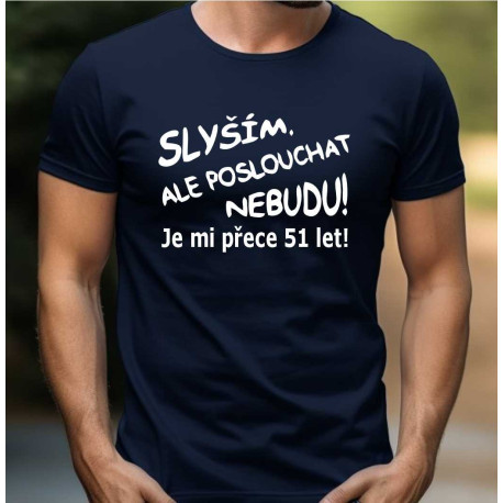 Pánské tričko - Slyším, ale poslouchat nebudu je mi přece 51 let