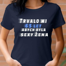 Dámské tričko - Trvalo mi 65 let, abych byla sexy žena.