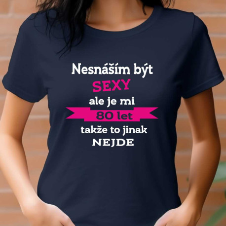 Dámské tričko - Nesnáším být sexy, ale je mi 80 let
