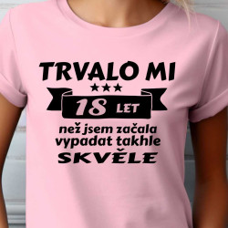 Dámské narozeninové tričko - Trvalo mi 18 let