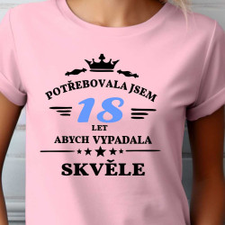 Dámské narozeninové tričko - Potřebovala jsem 18 let, abych vypadala tak skvěle.