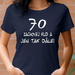 Tričko k 70 narozeninám - Zachovej klid a jen tak dále