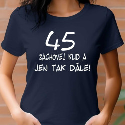 Dámské tričko k 45 narozeninám - Zachovej klid a jen tak dále!