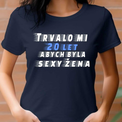Dámské tričko - Trvalo mi 20 let, abych byla sexy žena.