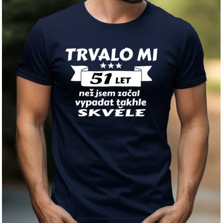 Pánské tričko k narozeninám - Trvalo mi 51 let